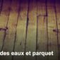 Dégât des eaux sur parquet : comment se faire indemniser ?